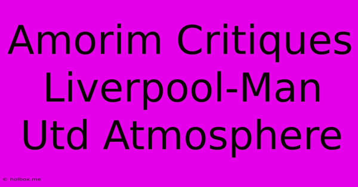 Amorim Critiques Liverpool-Man Utd Atmosphere