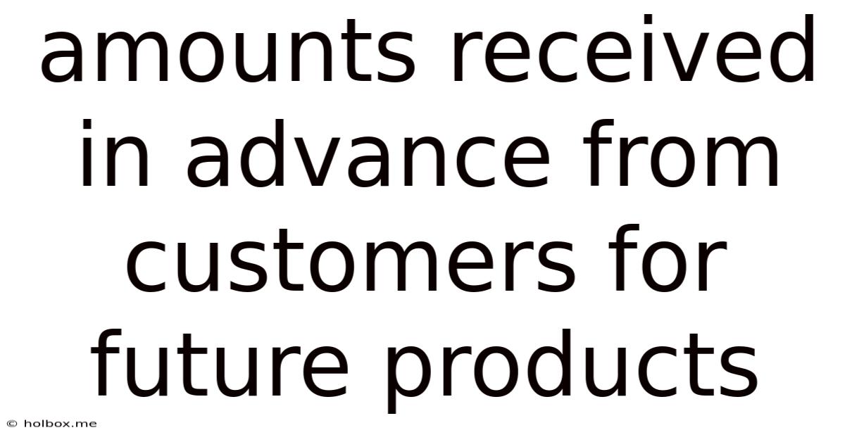 Amounts Received In Advance From Customers For Future Products