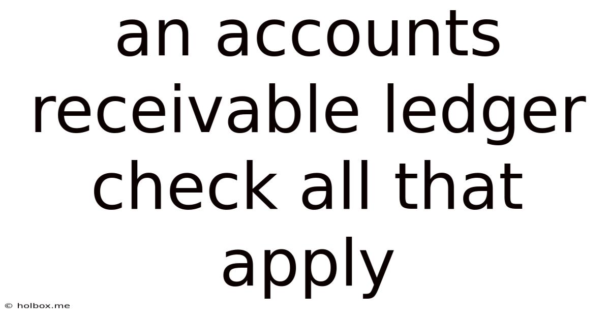 An Accounts Receivable Ledger Check All That Apply