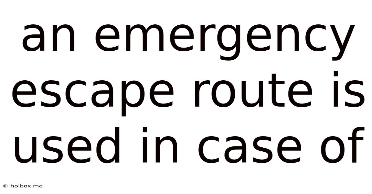 An Emergency Escape Route Is Used In Case Of