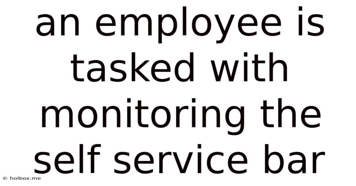 An Employee Is Tasked With Monitoring The Self Service Bar