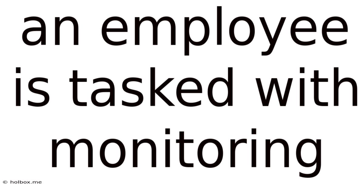 An Employee Is Tasked With Monitoring