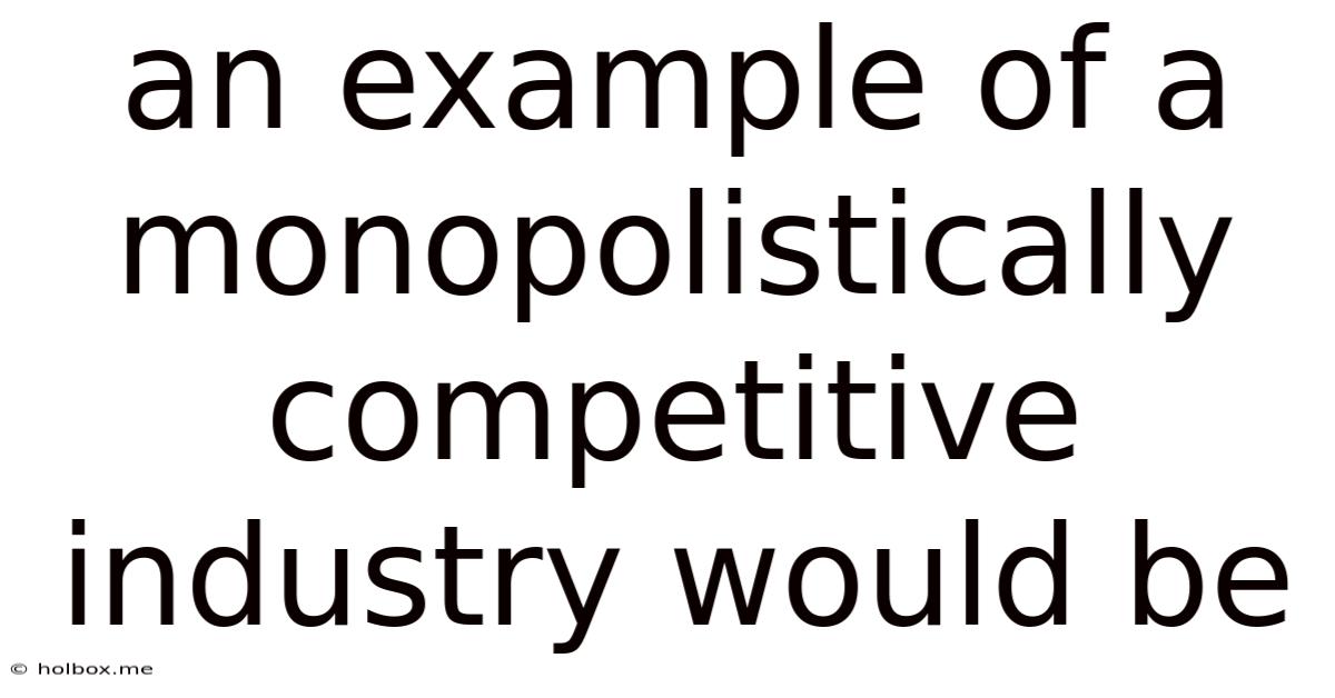 An Example Of A Monopolistically Competitive Industry Would Be