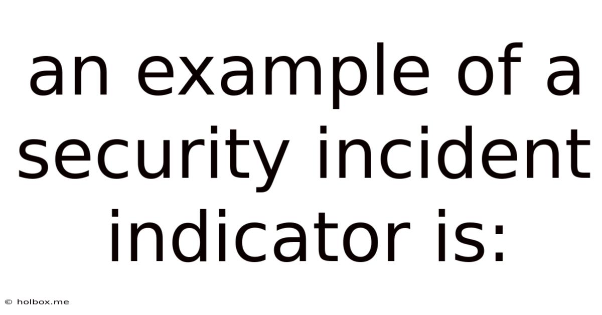 An Example Of A Security Incident Indicator Is: