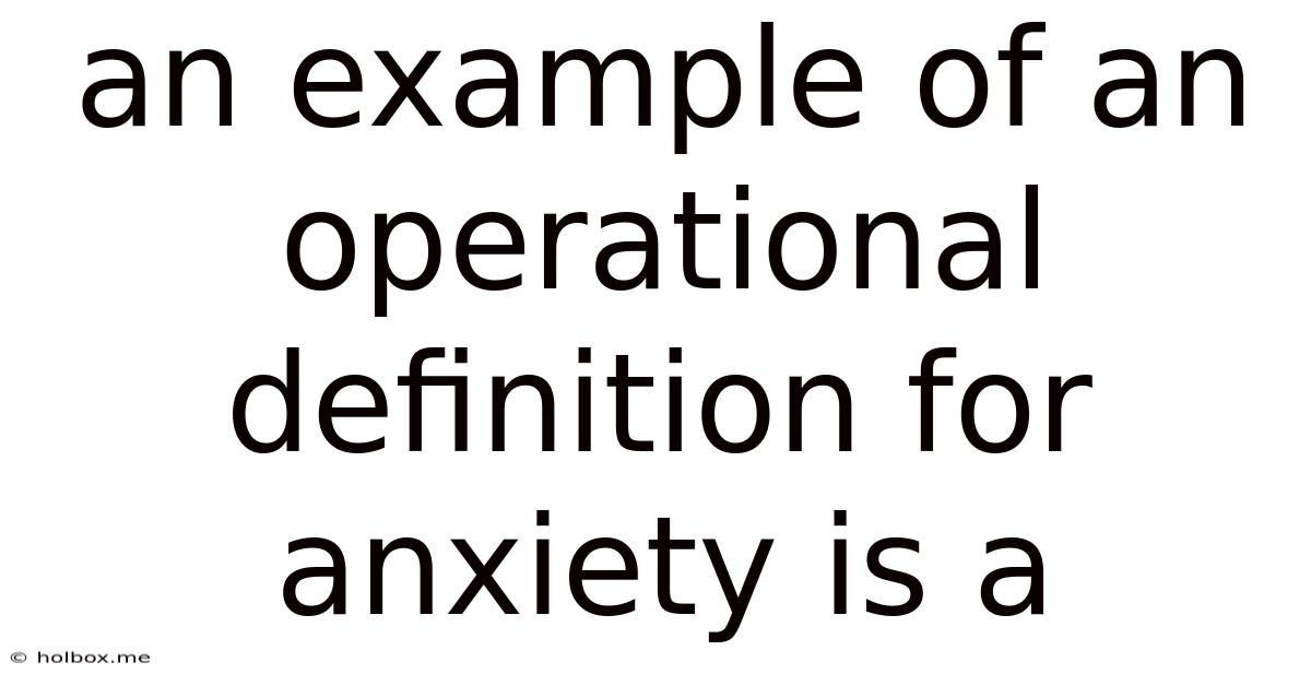 An Example Of An Operational Definition For Anxiety Is A