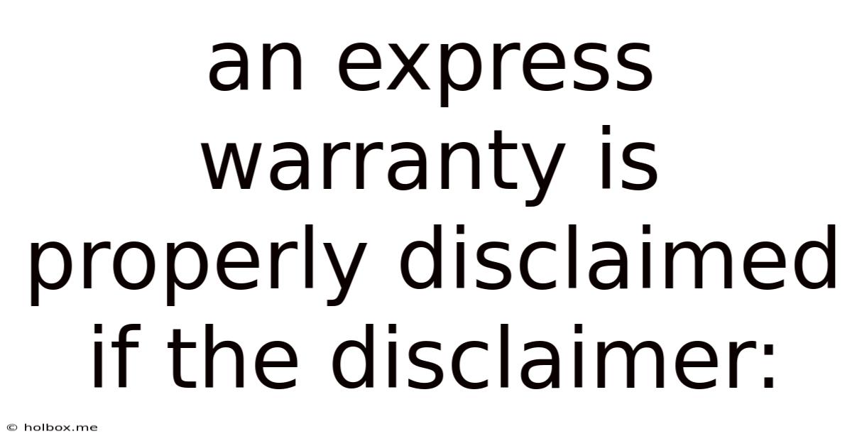 An Express Warranty Is Properly Disclaimed If The Disclaimer: