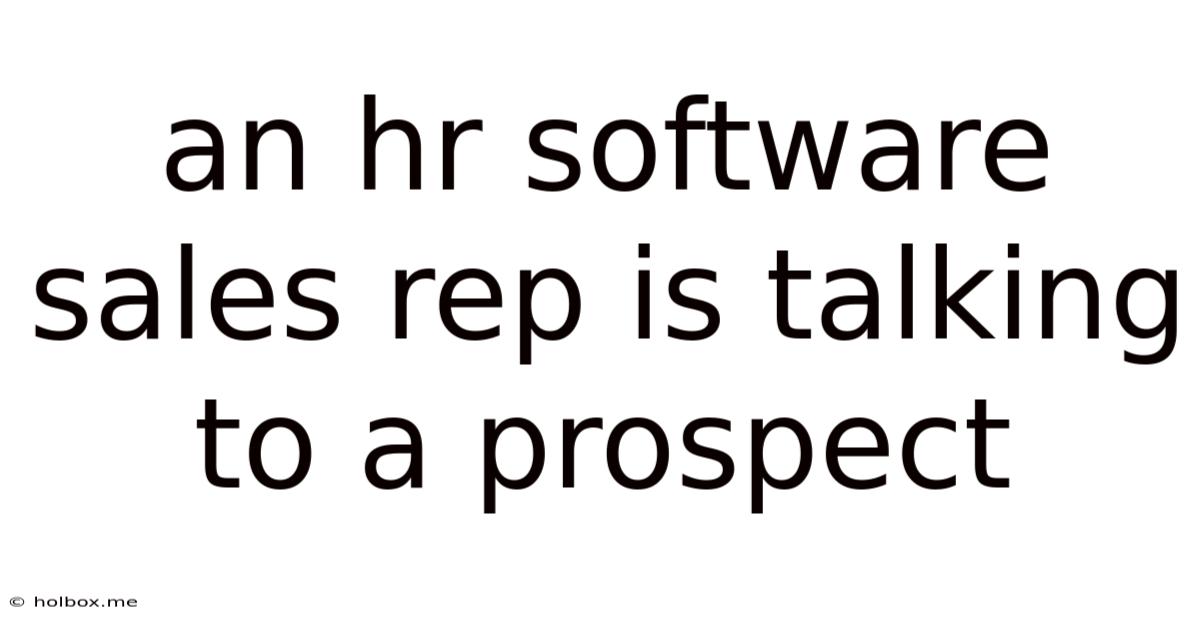 An Hr Software Sales Rep Is Talking To A Prospect