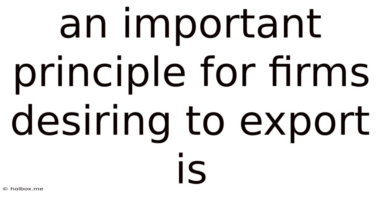 An Important Principle For Firms Desiring To Export Is