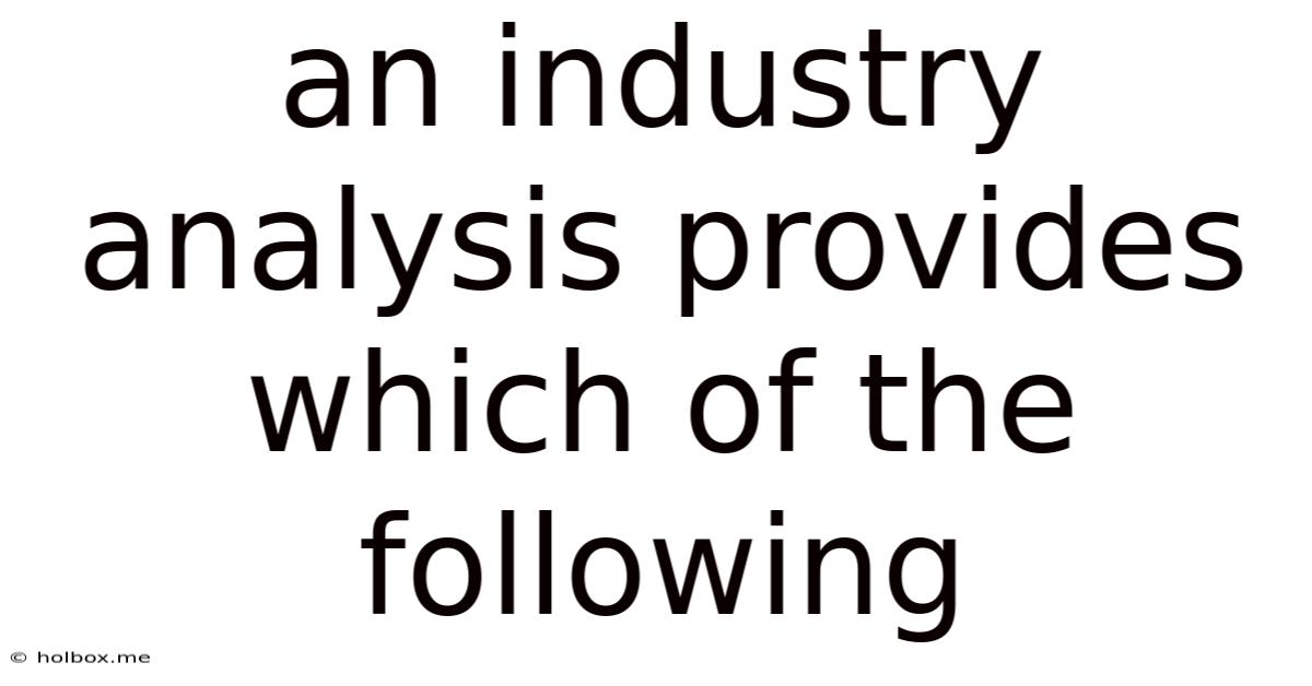An Industry Analysis Provides Which Of The Following