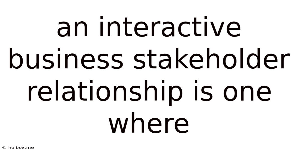 An Interactive Business Stakeholder Relationship Is One Where