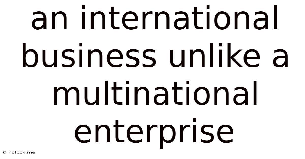 An International Business Unlike A Multinational Enterprise