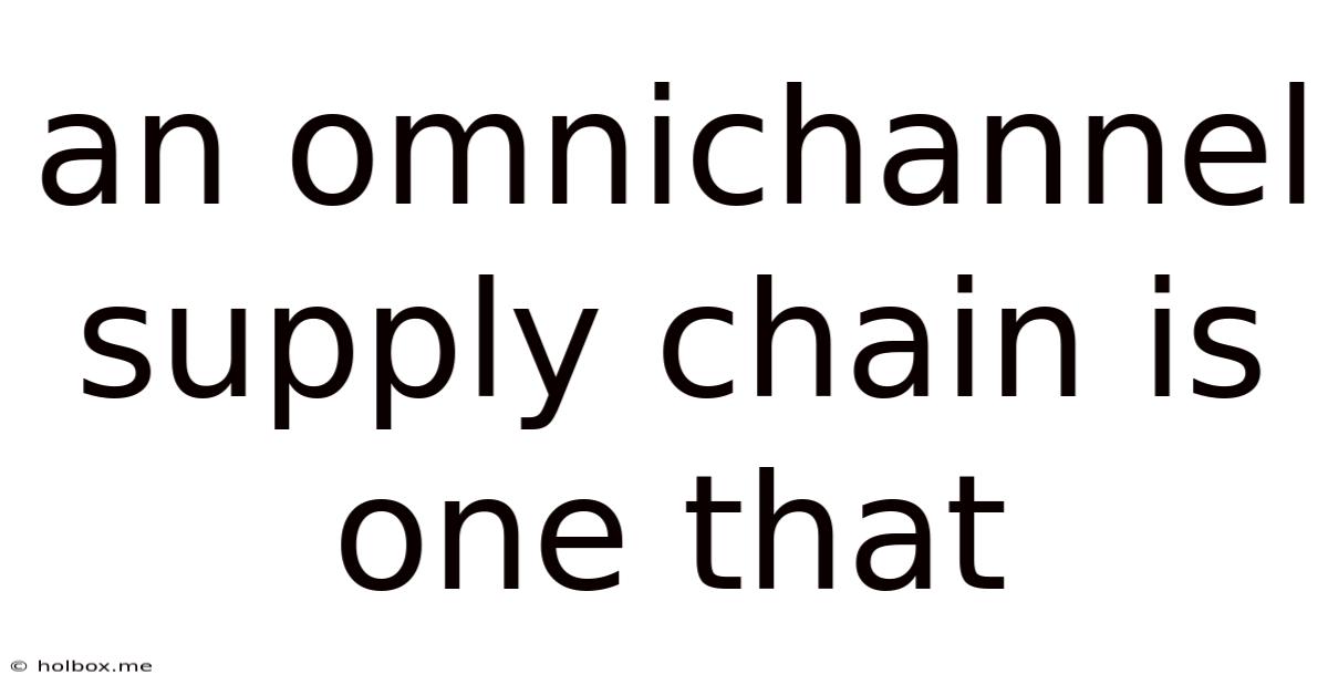An Omnichannel Supply Chain Is One That