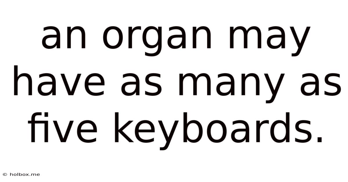 An Organ May Have As Many As Five Keyboards.