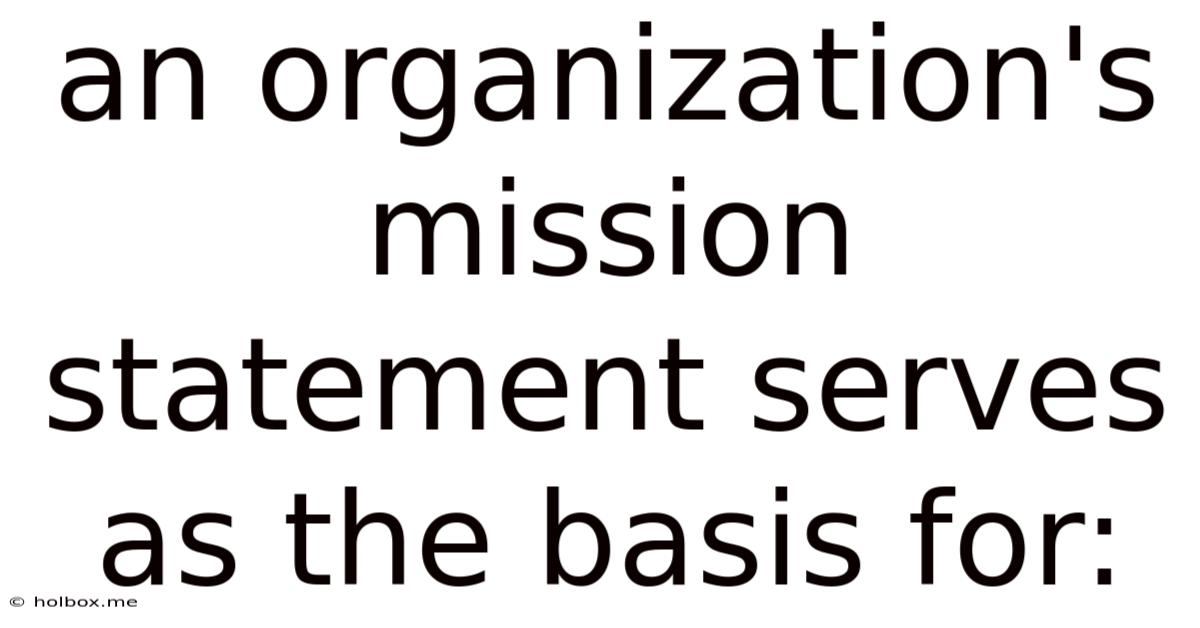 An Organization's Mission Statement Serves As The Basis For: