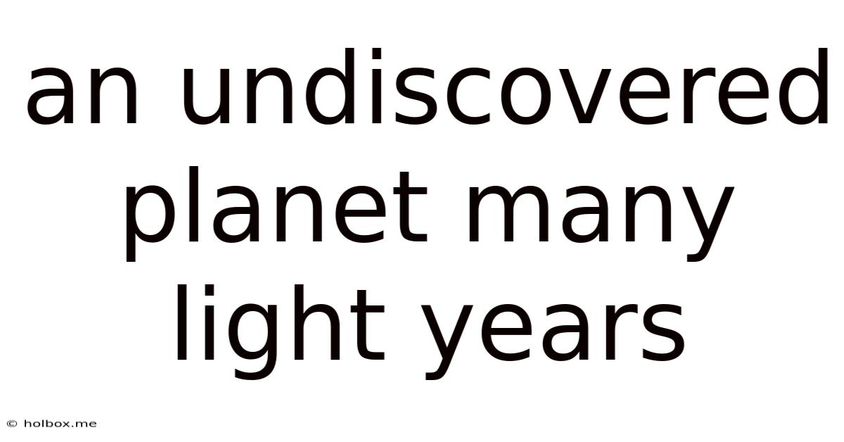 An Undiscovered Planet Many Light Years