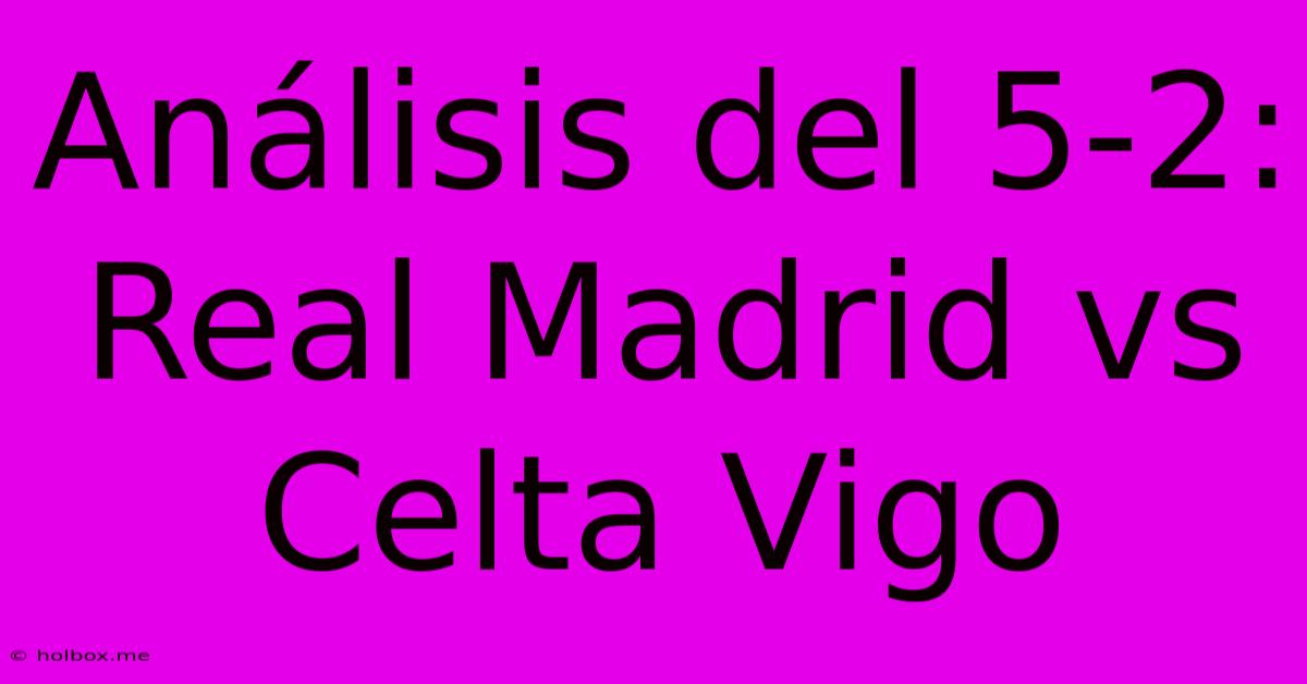 Análisis Del 5-2: Real Madrid Vs Celta Vigo