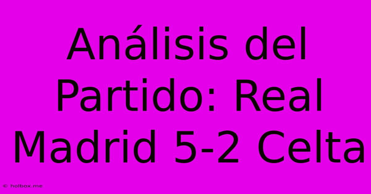 Análisis Del Partido: Real Madrid 5-2 Celta