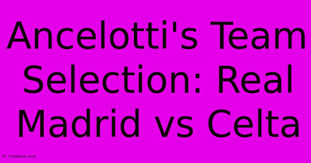 Ancelotti's Team Selection: Real Madrid Vs Celta