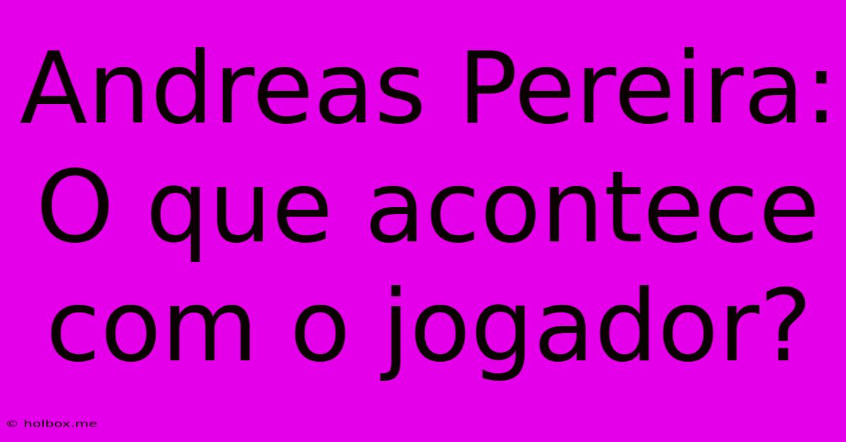 Andreas Pereira:  O Que Acontece Com O Jogador?