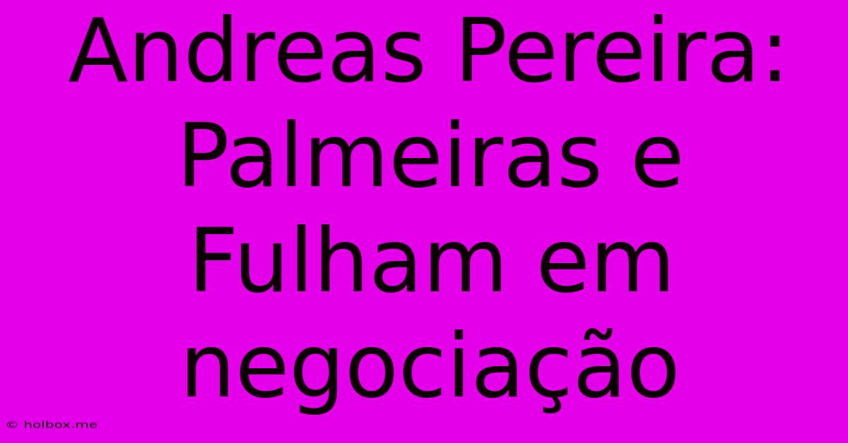 Andreas Pereira:  Palmeiras E Fulham Em Negociação