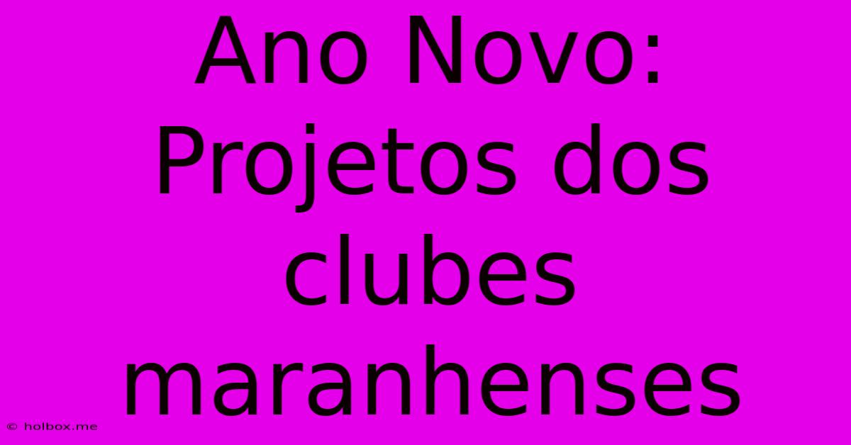 Ano Novo: Projetos Dos Clubes Maranhenses