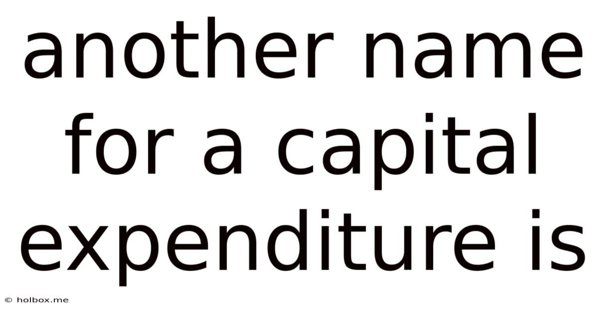 Another Name For A Capital Expenditure Is