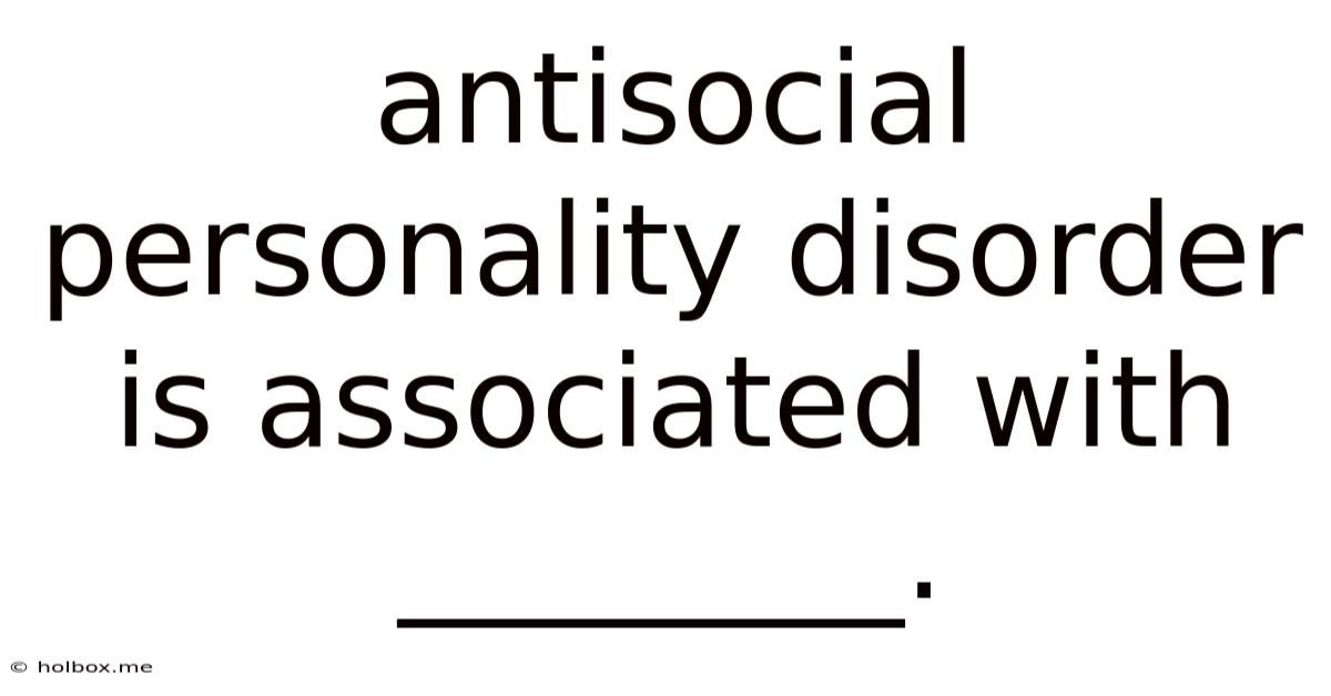Antisocial Personality Disorder Is Associated With ________.