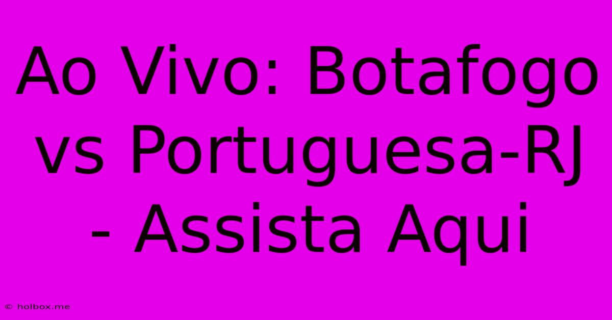 Ao Vivo: Botafogo Vs Portuguesa-RJ - Assista Aqui