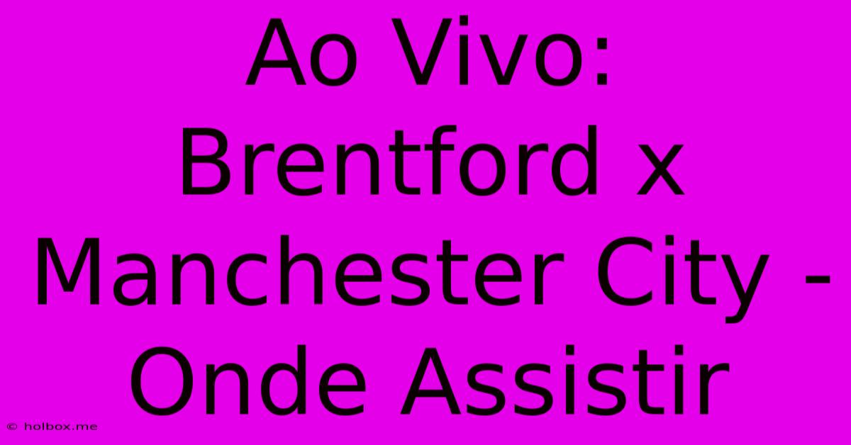 Ao Vivo: Brentford X Manchester City - Onde Assistir