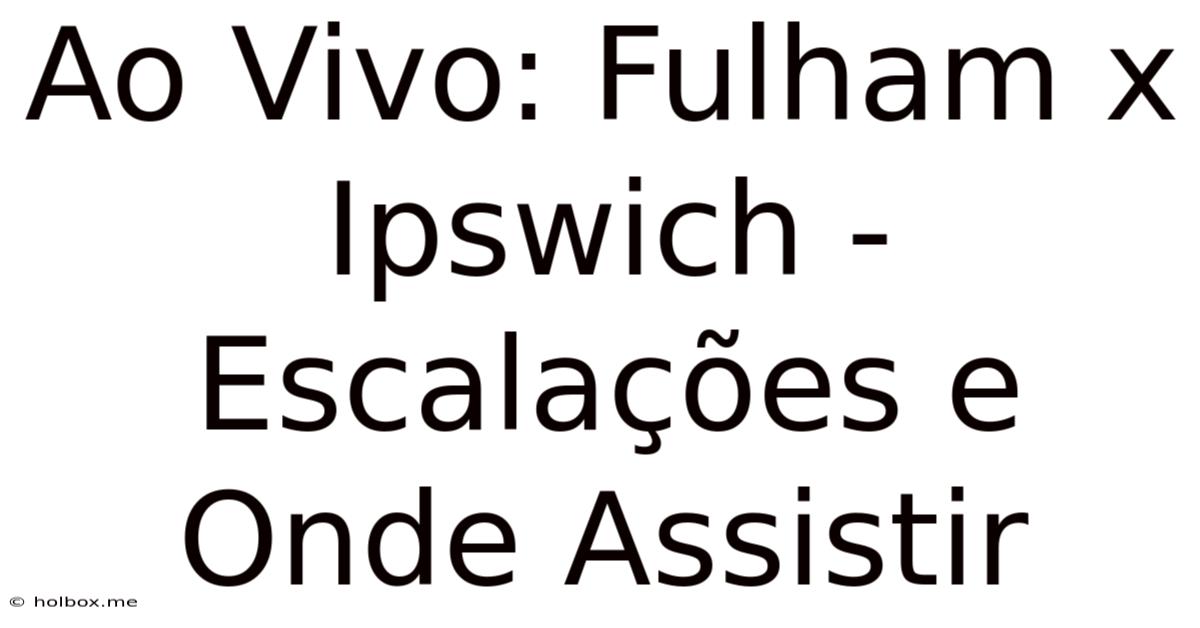 Ao Vivo: Fulham X Ipswich - Escalações E Onde Assistir