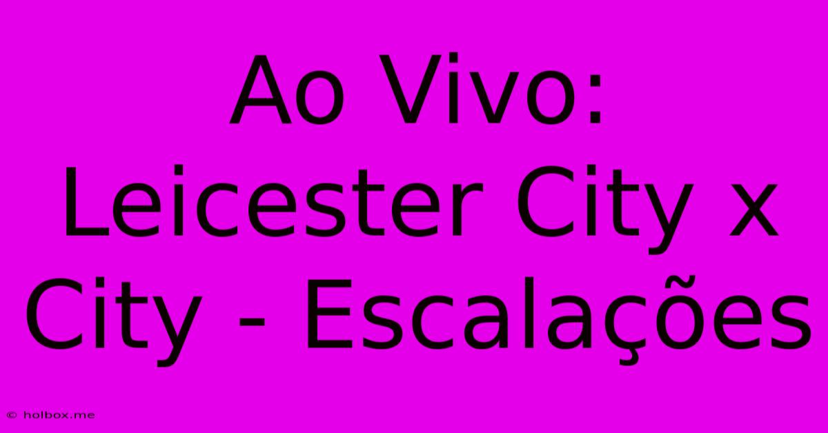 Ao Vivo: Leicester City X City - Escalações