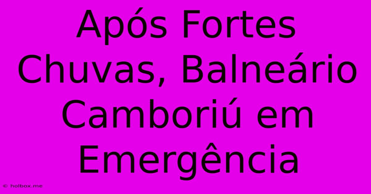 Após Fortes Chuvas, Balneário Camboriú Em Emergência