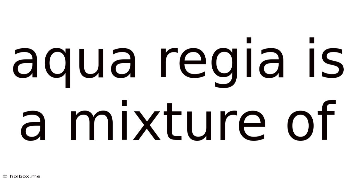 Aqua Regia Is A Mixture Of