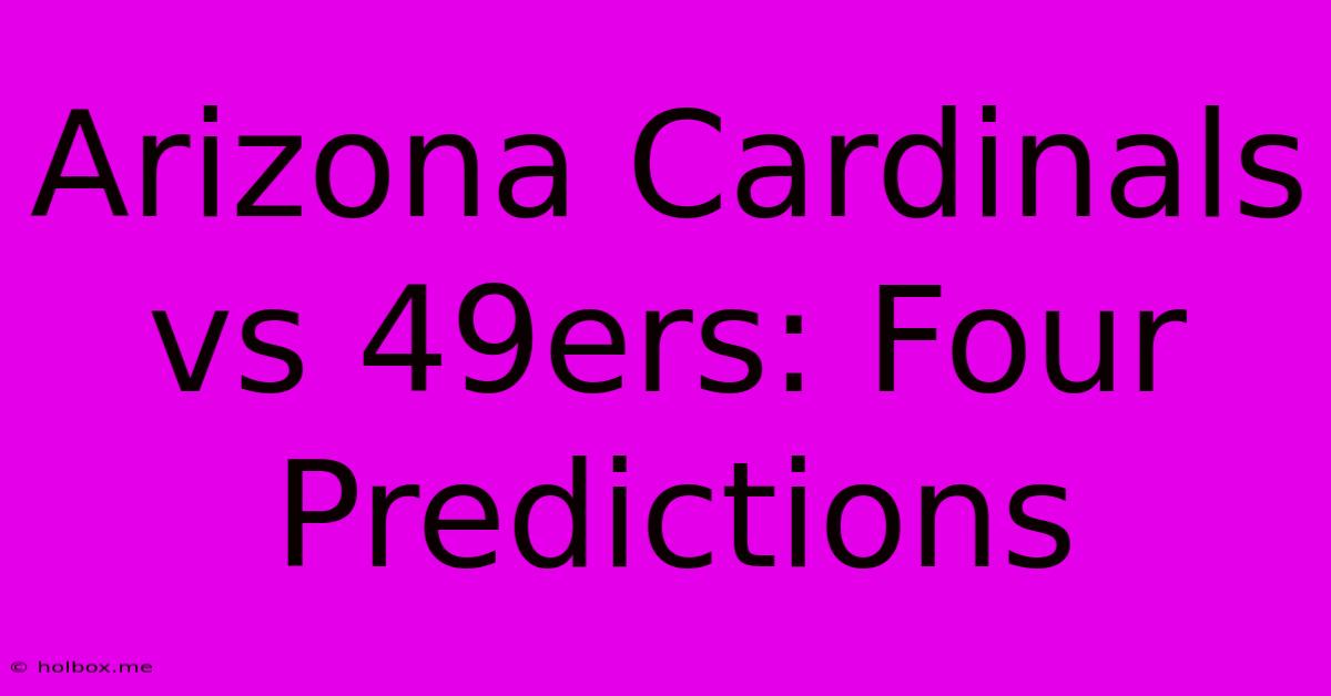 Arizona Cardinals Vs 49ers: Four Predictions