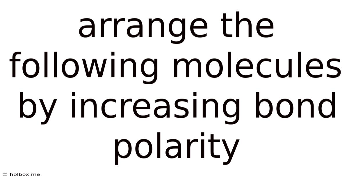 Arrange The Following Molecules By Increasing Bond Polarity