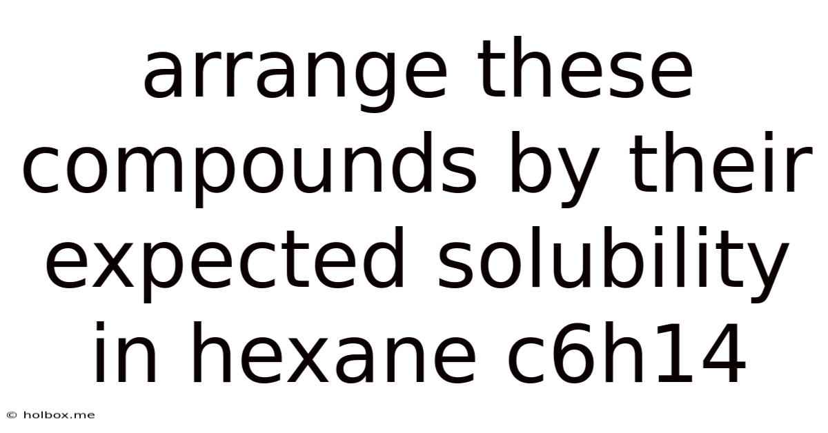 Arrange These Compounds By Their Expected Solubility In Hexane C6h14