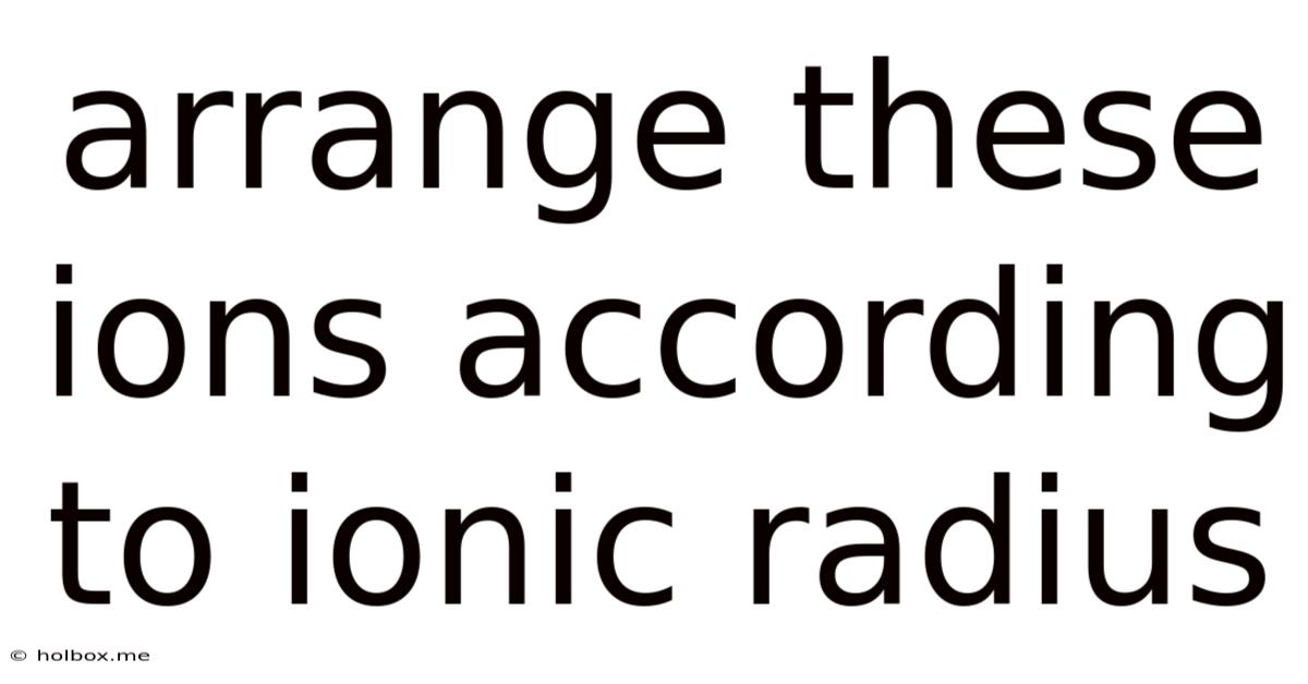 Arrange These Ions According To Ionic Radius