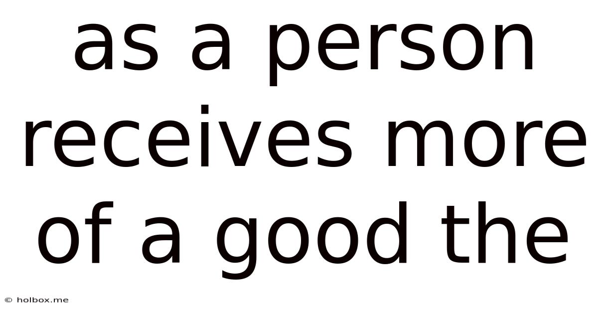As A Person Receives More Of A Good The