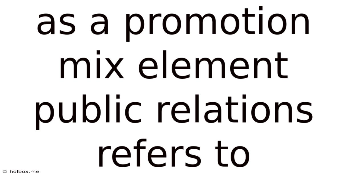 As A Promotion Mix Element Public Relations Refers To