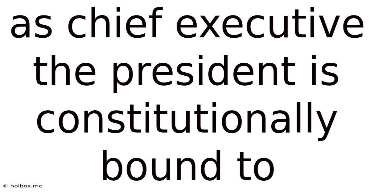 As Chief Executive The President Is Constitutionally Bound To