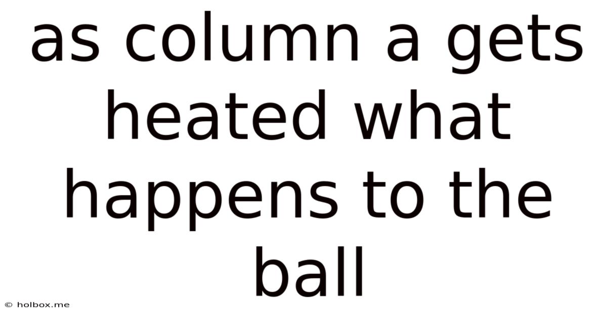 As Column A Gets Heated What Happens To The Ball