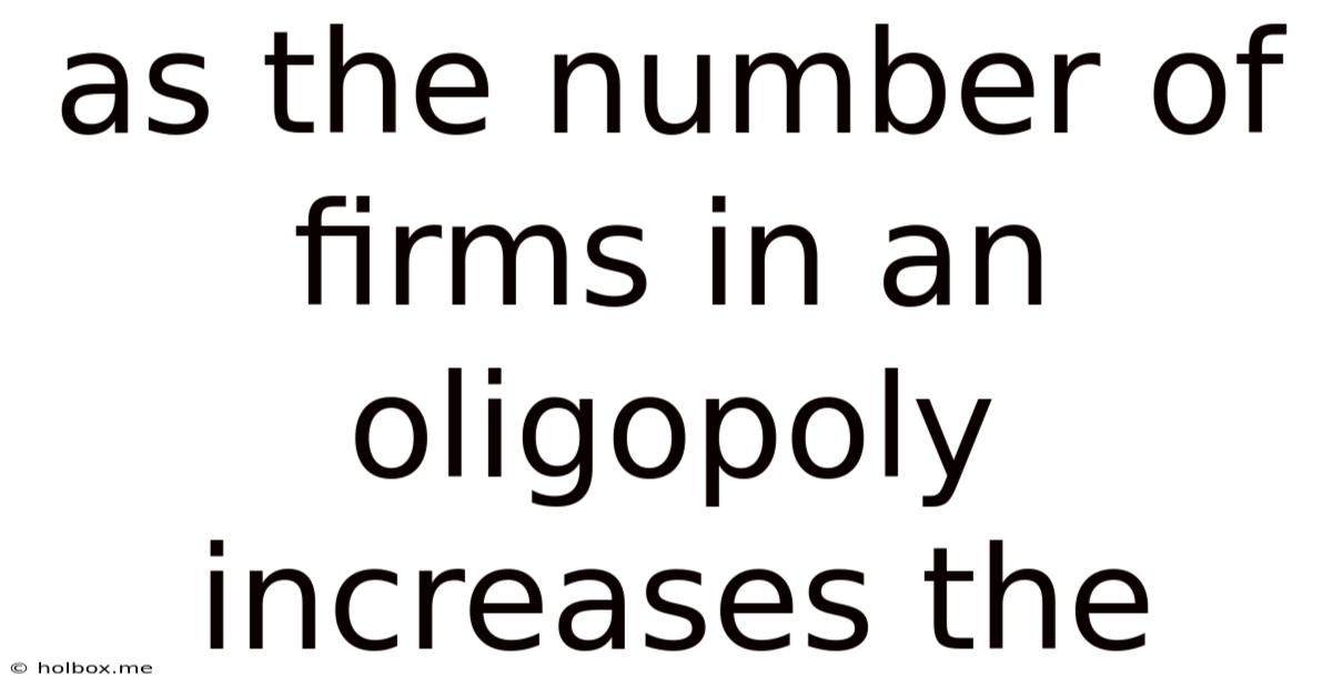 As The Number Of Firms In An Oligopoly Increases The