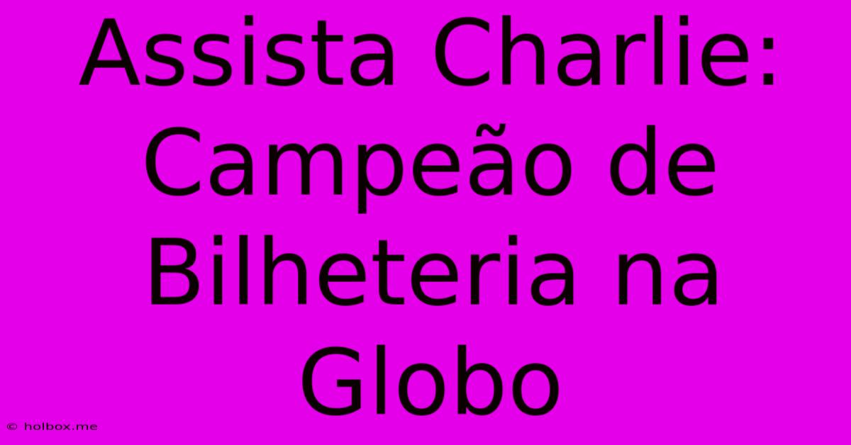 Assista Charlie: Campeão De Bilheteria Na Globo