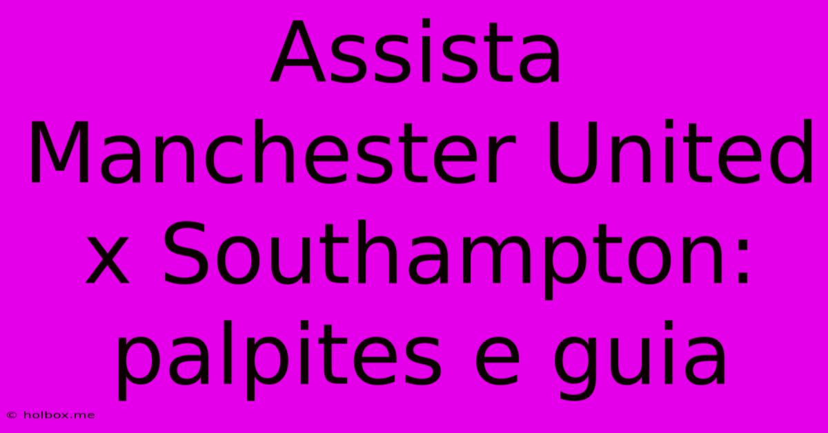 Assista Manchester United X Southampton: Palpites E Guia