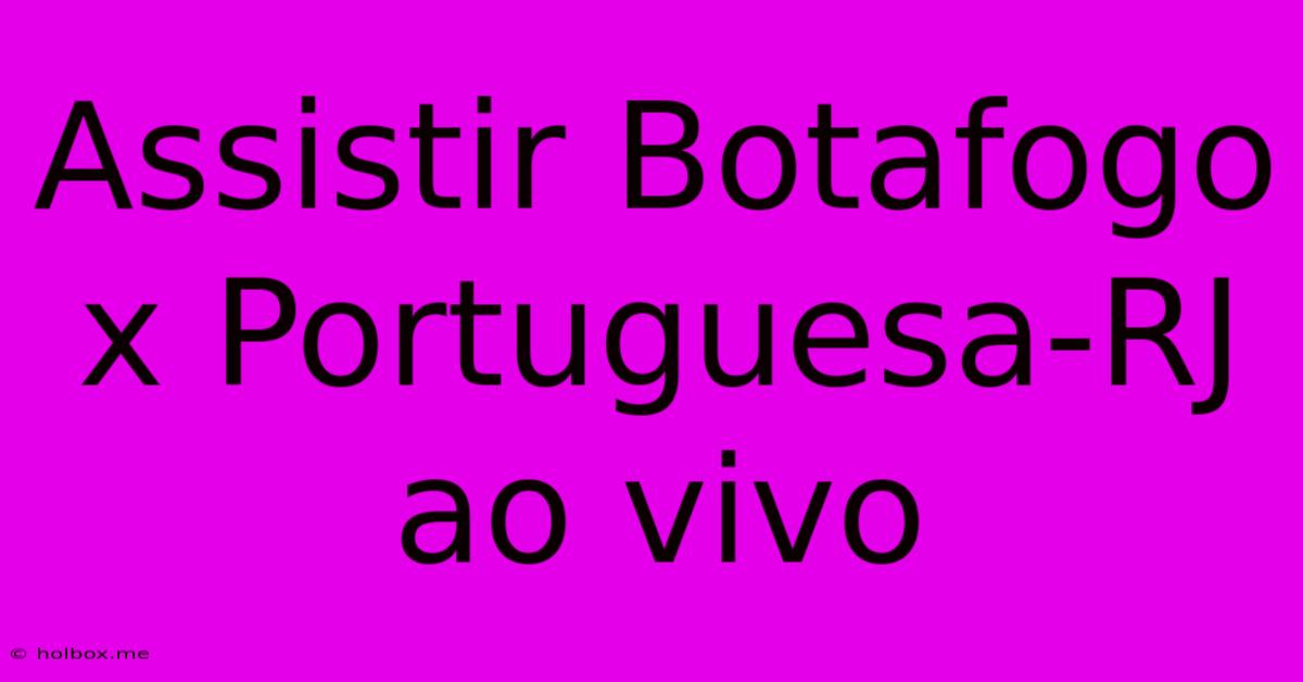 Assistir Botafogo X Portuguesa-RJ Ao Vivo