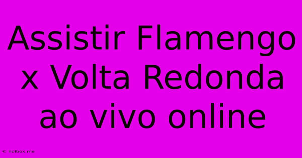 Assistir Flamengo X Volta Redonda Ao Vivo Online