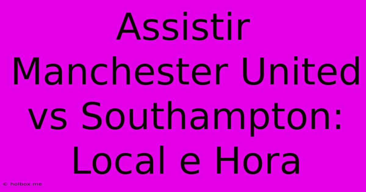 Assistir Manchester United Vs Southampton: Local E Hora