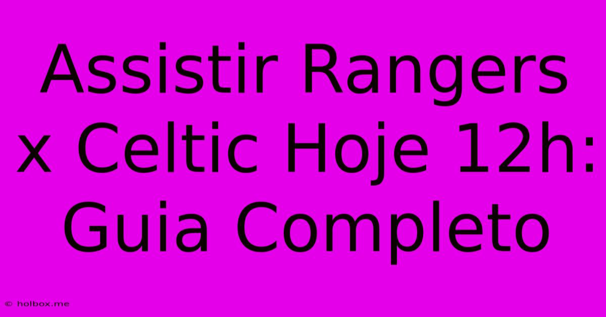 Assistir Rangers X Celtic Hoje 12h: Guia Completo