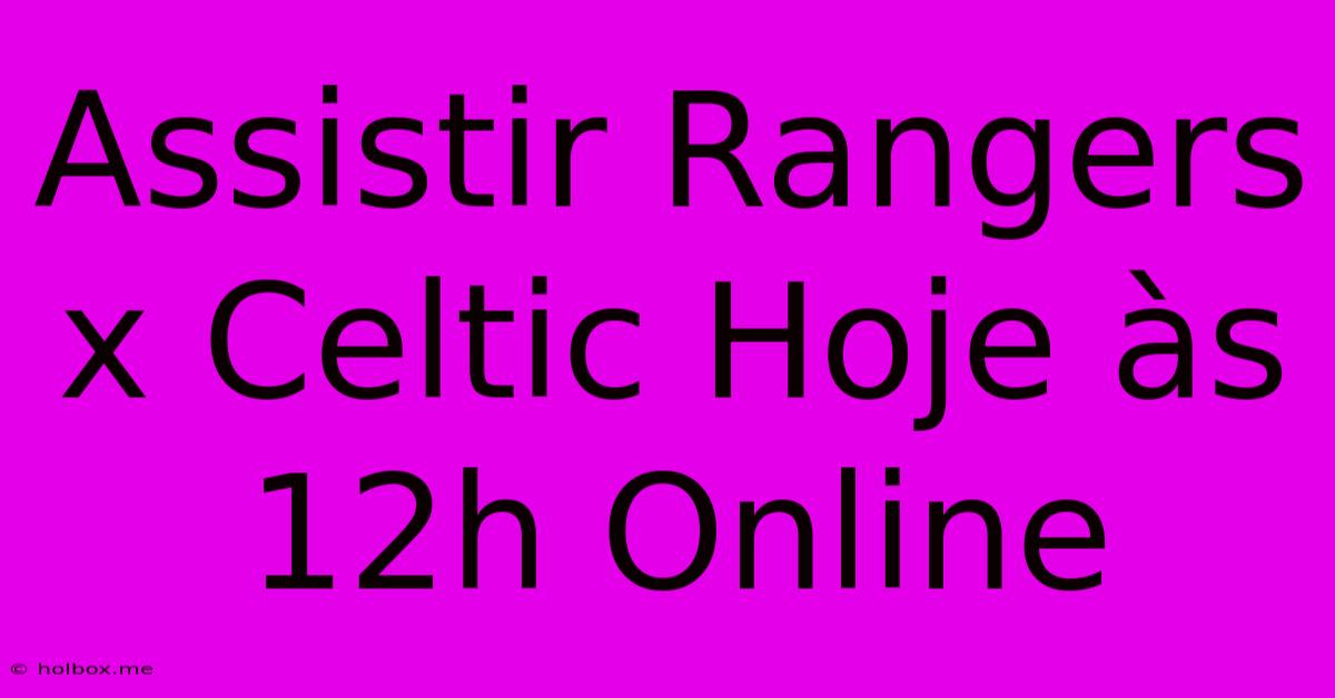 Assistir Rangers X Celtic Hoje Às 12h Online