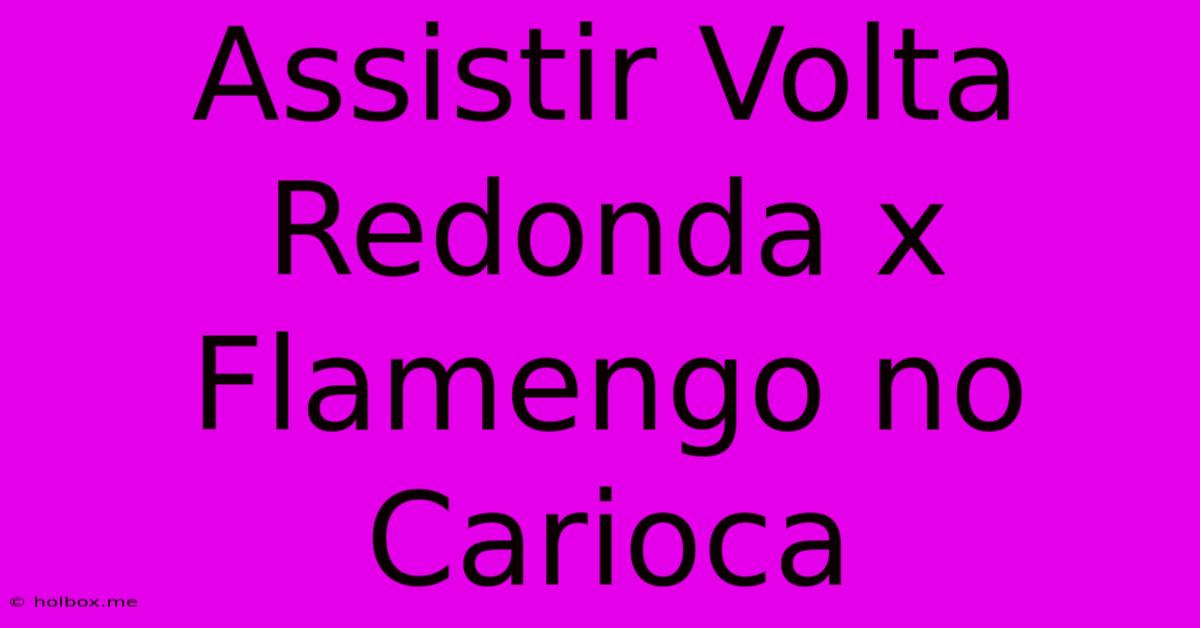 Assistir Volta Redonda X Flamengo No Carioca